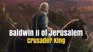 Baldwin II of Jerusalem - Crusader King