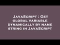 JavaScript : Get global variable dynamically by name string in JavaScript