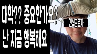 대학이 모든 삶의 정답은 아닙니다. [대학 자퇴하고 노가다를 선택한 이유 행복해요]