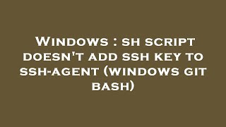 Windows : sh script doesn't add ssh key to ssh-agent (windows git bash)