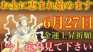 【1分で金運アップ】「今」絶対見て下さい。今までの苦労が報われ、お金に恵まれ始めます！大金が入る準備をして見て下さい。願いが叶う不思議なエネルギー【6月27日(木)・金運上昇祈願】