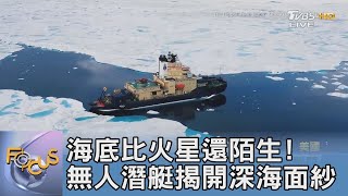 海底比火星還陌生! 無人潛艇揭開深海面紗｜FOCUS午間新聞 20211008