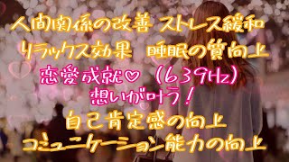 想いが叶う！【恋愛成就639Hz/Healing Music】この動画を視聴することで、元気が出て、笑顔になり、あなた様本来の輝きを取り戻し、想いが叶うことを願っています