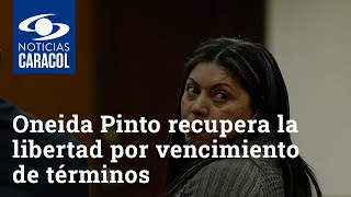 Oneida Pinto recupera la libertad por vencimiento de términos