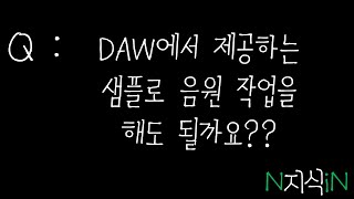 Q : DAW에서 제공하는 샘플로 음원 작업을 해도 될까요?