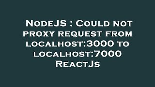 NodeJS : Could not proxy request from localhost:3000 to localhost:7000 ReactJs