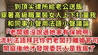 到頂尖律所給老公送飯，穿著高級職業裝女人上下打量我「老闆和太太吃法餐你改天來」飛往法國的飛機頭頂轟鳴「老婆我出國處理一個離婚官司」他牽著女秘落地才知委託人是我傻了#復仇 #逆襲 #爽文