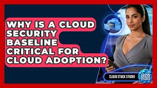 Why Is A Cloud Security Baseline Critical For Cloud Adoption? - Cloud Stack Studio