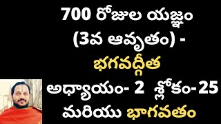 700 రోజుల యజ్ఞం (3వ ఆవృతం) - భగవద్గీత అధ్యాయం-02 : శ్లోకం- 25 మరియు భాగవతం