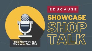 EDUCAUSE Showcase Shop Talk - Plan Your Work and Work Your Plan: 2024
