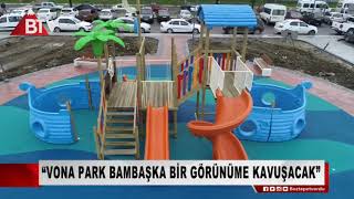 “VONA PARK BAMBAŞKA BİR GÖRÜNÜME KAVUŞACAK”