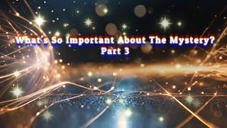 What’s So Important About The Mystery?-Part 3