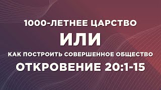 47   Откровение   1000 ЛЕТНЕЕ ЦАРСТВО или КАК ПОСТРОИТЬ СОВЕРШЕННОЕ ОБЩЕСТВО