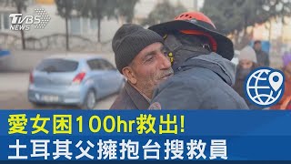 愛女困100hr救出! 土耳其父擁抱台灣搜救員｜TVBS新聞