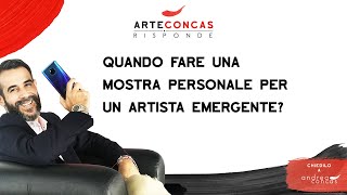 Quando fare una mostra personale per un artista emergente? / ArteConcas Risponde