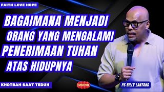 BAGAIMANA MENJADI ORANG YANG MENGALAMI PENERIMAAN TUHAN ATAS HIDUPNYA // PS BILLY LANTANG