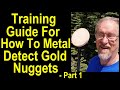 The Complete Training guide of How to Find Gold Nuggets by prospecting with a metal detector, Part 1