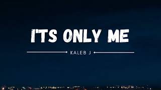 Kaleb J - IT'S ONLY ME (Studio Version) Lyrics