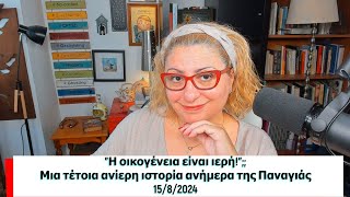 Η οικογένεια είναι ιερή!;;  Μια τέτοια ανίερη ιστορία ανήμερα της Παναγιάς  15/8/2024