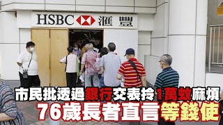 【on.cc東網】市民批透過銀行交表拎1萬蚊麻煩　有長者直言等錢使