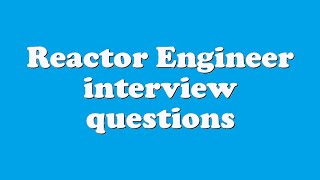 Reactor Engineer interview questions