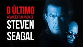 O Último Grande Fracasso de Steven Seagal