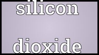 Silicon dioxide Meaning