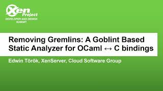 Removing Gremlins: A Goblint Based Static Analyzer for OCaml ↔ C bindings - Edwin Török, XenServer