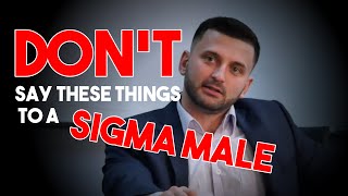 DO NOT Say These Things To A Sigma Male! | High Value Man | Alpha Male | Sigma Male
