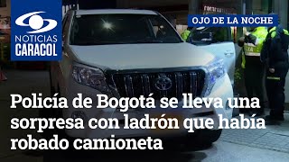 Policía de Bogotá se lleva una sorpresa con ladrón que había robado camioneta