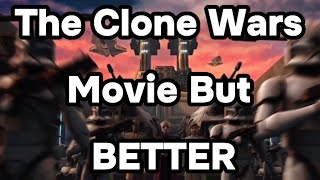 The Clone Wars Movie But BETTER