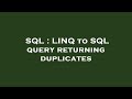 SQL : LINQ to SQL query returning duplicates