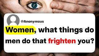 Women, what things do men do that frighten you?