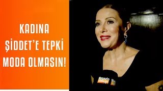 Zuhal Olcay: Kadına şiddete karşı gelmek moda akımına dönüşmemeli !