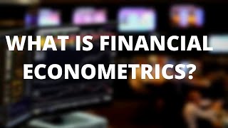 WHAT IS FINANCIAL ECONOMETRICS (TOPICS, APPLICATIONS & CAREERS)?