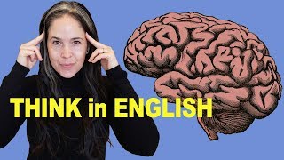 How to THINK in English | No More Translating in Your Head!