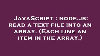 JavaScript : node.js: read a text file into an array. (Each line an item in the array.)