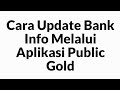 Cara Update Bank Info Melalui Aplikasi Public Gold