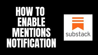 How To Enable Mentions Notification Substack Tutorials