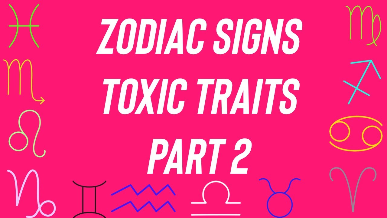 Toxic Traits Of Each Zodiac Sign Pt 2 Youtube