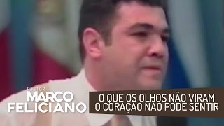 O QUE OS OLHOS NÃO VIRAM, O CORAÇÃO NÃO PODE SENTIR, PASTOR MARCO FELICIANO