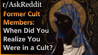 Former Cult Members: When Did You Realize You Were in a Cult? | AskReddit