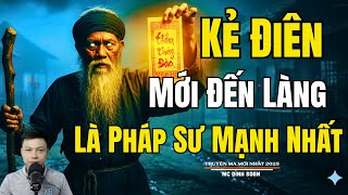 KẺ ĐIÊN MỚI ĐẾN LÀNG LÀ PHÁP SƯ MẠNH NHẤT | Truyện Ma Đình Soạn - Chuyện Ma kinh dị Mới Nhất