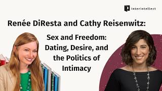 Renee DiResta and Cathy Reisenwitz: Sex and Freedom - Dating, Desire, and the Politics of Intimacy