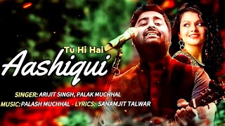 Tu Hi Hai Aashiqui (Lyrics) - Arijit Singh , Palak Muchhal