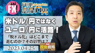 【月刊！志摩力男】米ドル/円ではなくユーロ/円に活路！「脱ドル化」はどこまで進むのか？その影響は？（2023年5月号）