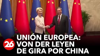 Gira de Von Der Leyen por China: Europa busca un acercamiento con Xi Jinping