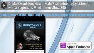 Dr Mark Goulston, How to Gain Real Influence by Listening with a Beginner's Mind - InnovaBuzz 305