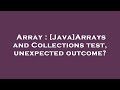 Array : [Java]Arrays and Collections test, unexpected outcome?