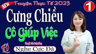 Đã Nghe Là Mê Luôn - CƯNG CHIỀU CÔ GIÚP VIỆC - Tập 1 - Truyện tâm sự đời thực đặc sắc 2023 #mcthuha